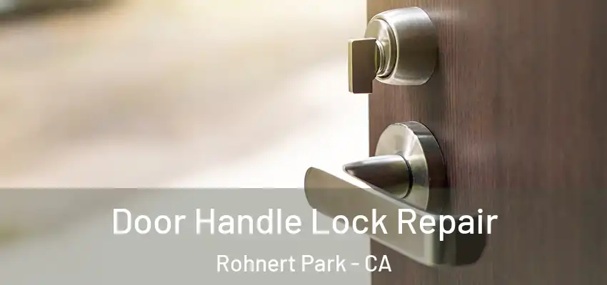 Door Handle Lock Repair Rohnert Park - CA