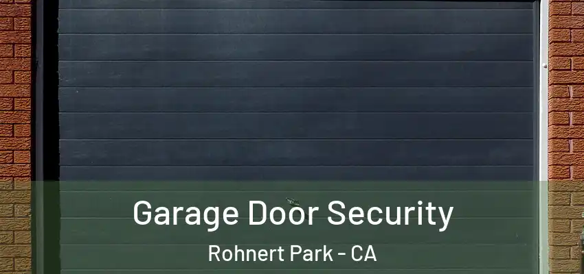 Garage Door Security Rohnert Park - CA